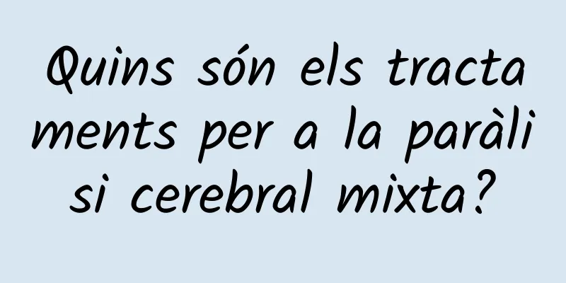 Quins són els tractaments per a la paràlisi cerebral mixta?