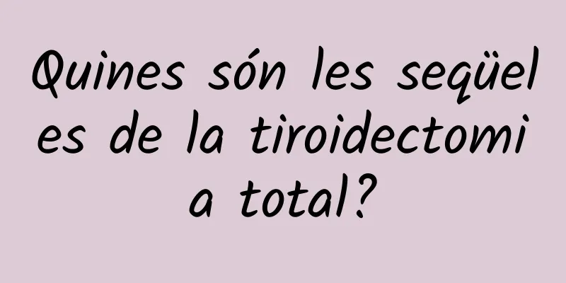 Quines són les seqüeles de la tiroidectomia total?