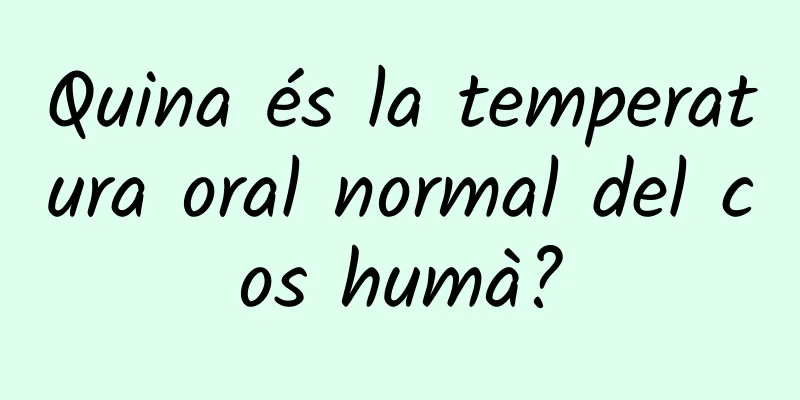 Quina és la temperatura oral normal del cos humà?