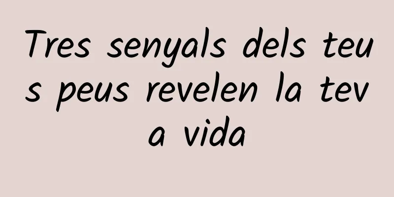 Tres senyals dels teus peus revelen la teva vida