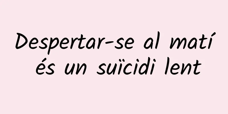 Despertar-se al matí és un suïcidi lent