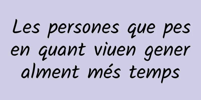 Les persones que pesen quant viuen generalment més temps