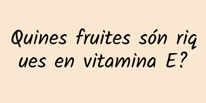 Quines fruites són riques en vitamina E?