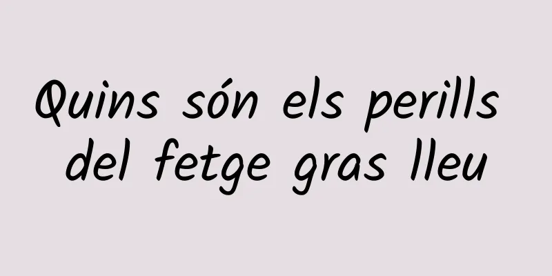 Quins són els perills del fetge gras lleu