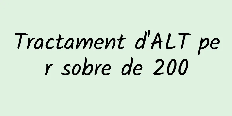 Tractament d'ALT per sobre de 200