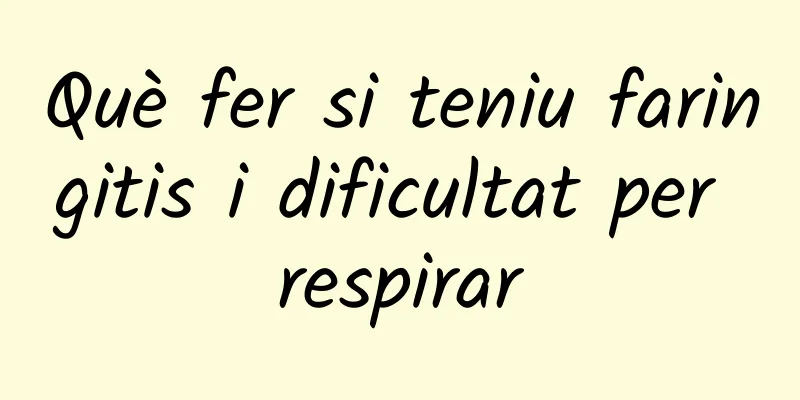 Què fer si teniu faringitis i dificultat per respirar