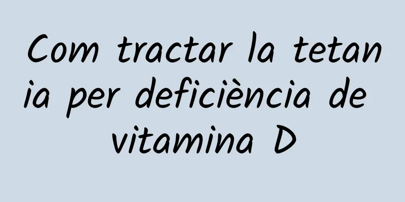 Com tractar la tetania per deficiència de vitamina D