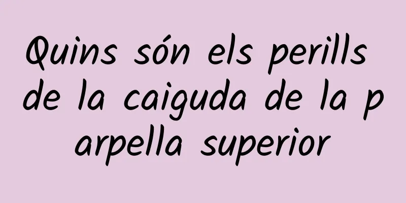 Quins són els perills de la caiguda de la parpella superior