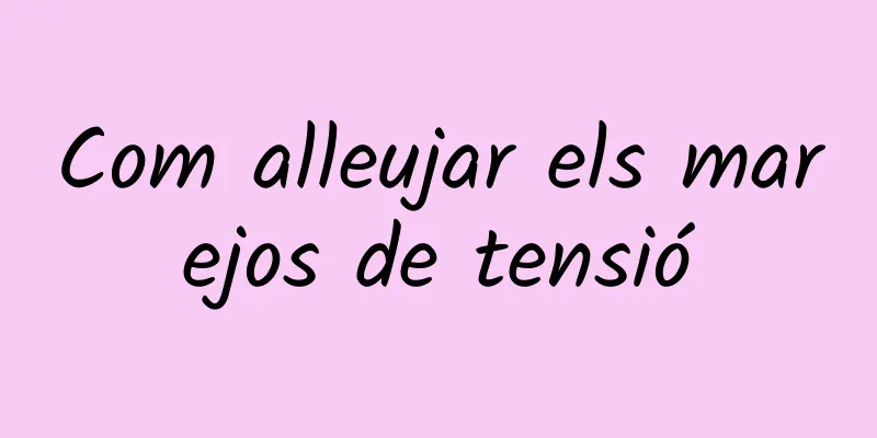 Com alleujar els marejos de tensió