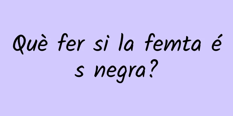 Què fer si la femta és negra?