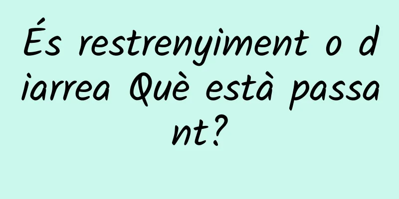 És restrenyiment o diarrea Què està passant?