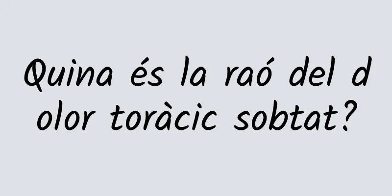 Quina és la raó del dolor toràcic sobtat?