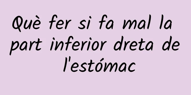 Què fer si fa mal la part inferior dreta de l'estómac