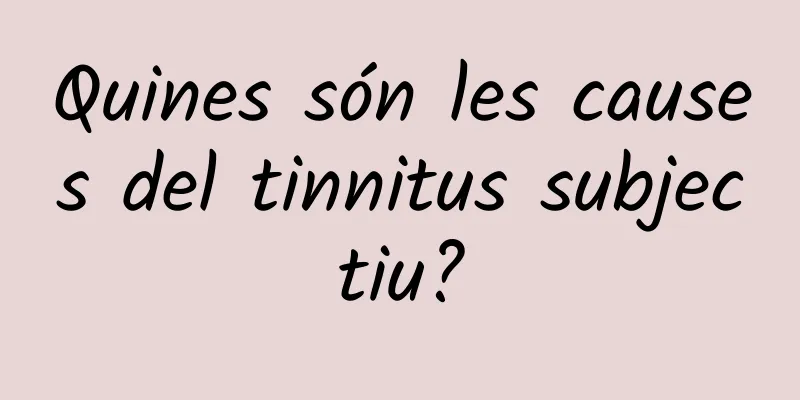 Quines són les causes del tinnitus subjectiu?