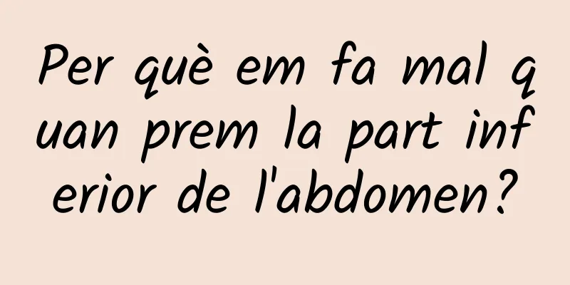 Per què em fa mal quan prem la part inferior de l'abdomen?
