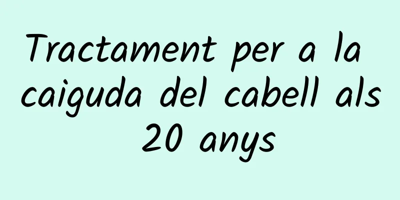 Tractament per a la caiguda del cabell als 20 anys