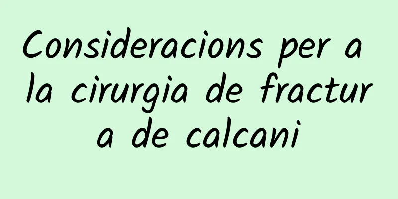 Consideracions per a la cirurgia de fractura de calcani