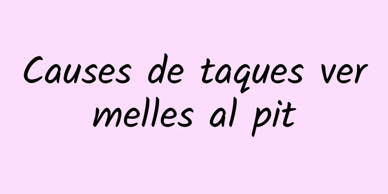 Causes de taques vermelles al pit