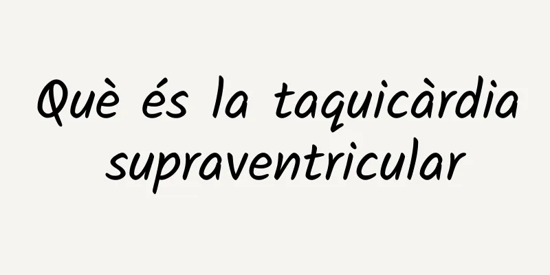 Què és la taquicàrdia supraventricular