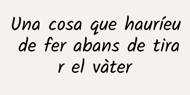 Una cosa que hauríeu de fer abans de tirar el vàter