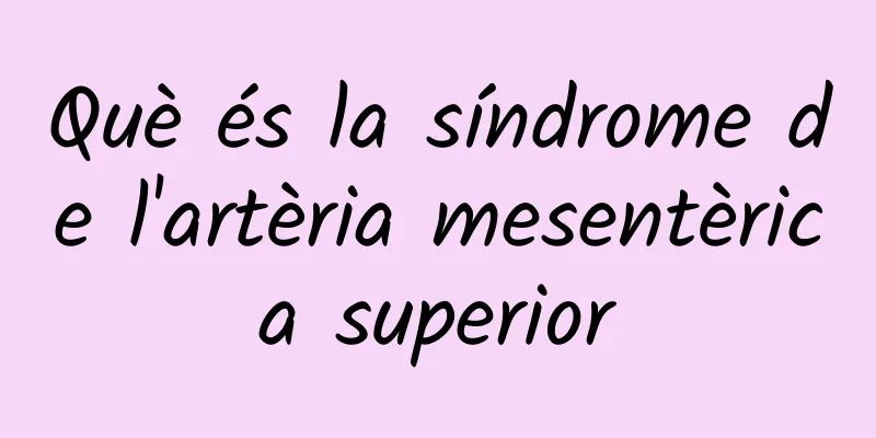 Què és la síndrome de l'artèria mesentèrica superior