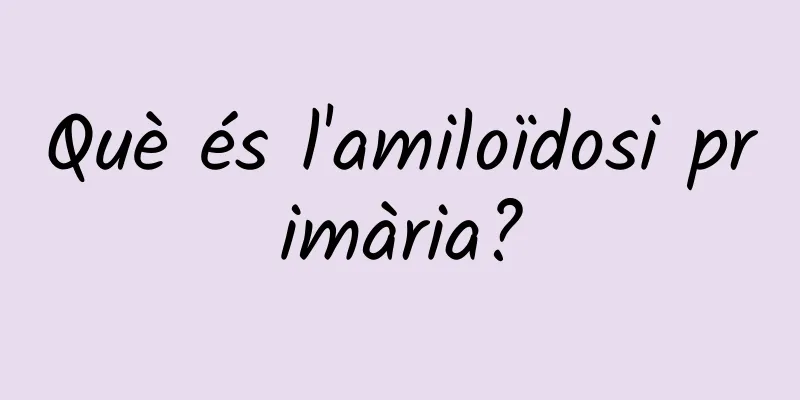Què és l'amiloïdosi primària?