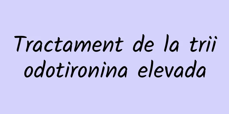 Tractament de la triiodotironina elevada