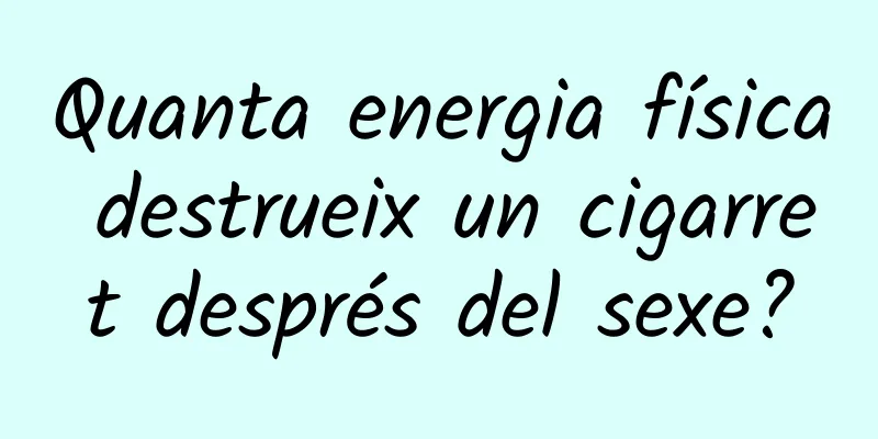 Quanta energia física destrueix un cigarret després del sexe?