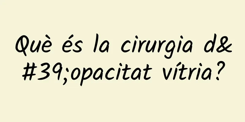 Què és la cirurgia d'opacitat vítria?