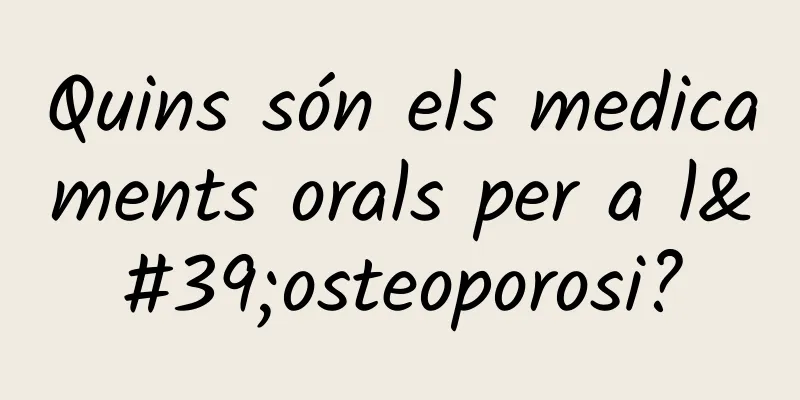 Quins són els medicaments orals per a l'osteoporosi?