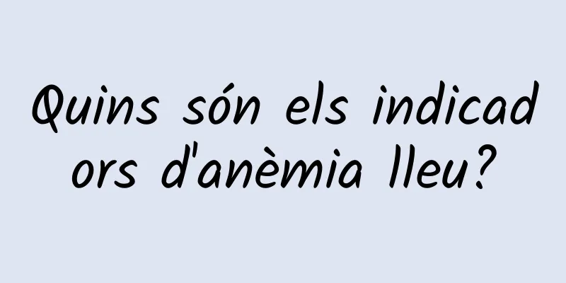 Quins són els indicadors d'anèmia lleu?