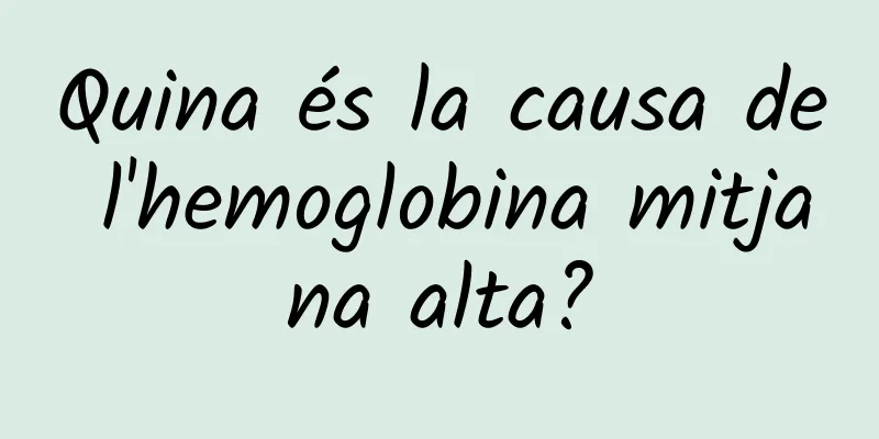 Quina és la causa de l'hemoglobina mitjana alta?