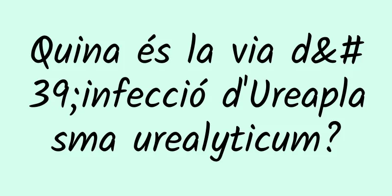 Quina és la via d'infecció d'Ureaplasma urealyticum?