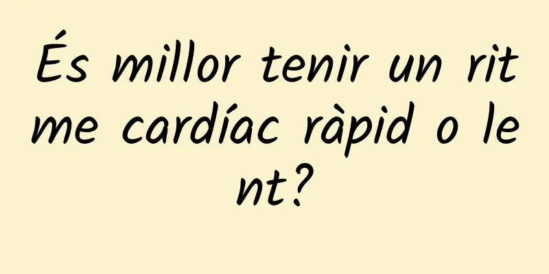 És millor tenir un ritme cardíac ràpid o lent?