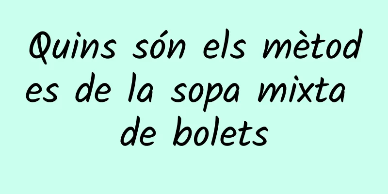 Quins són els mètodes de la sopa mixta de bolets