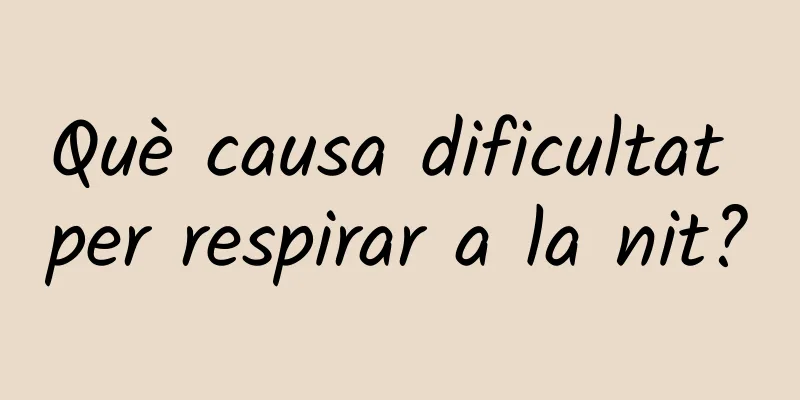 Què causa dificultat per respirar a la nit?