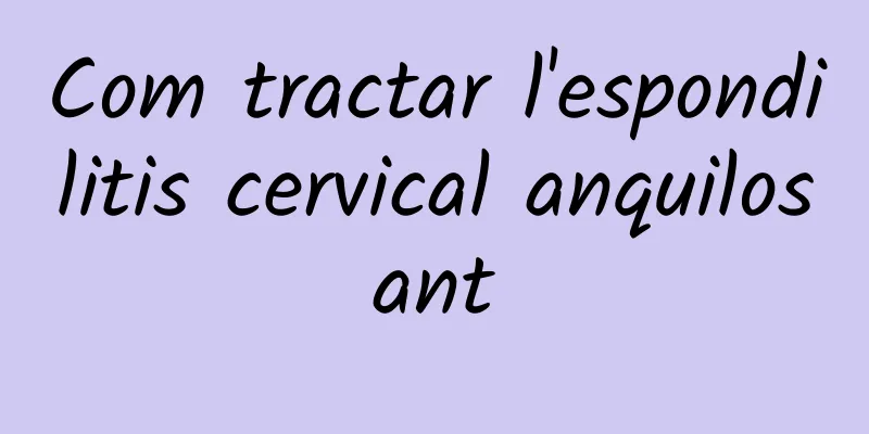Com tractar l'espondilitis cervical anquilosant