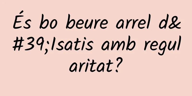 És bo beure arrel d'Isatis amb regularitat?