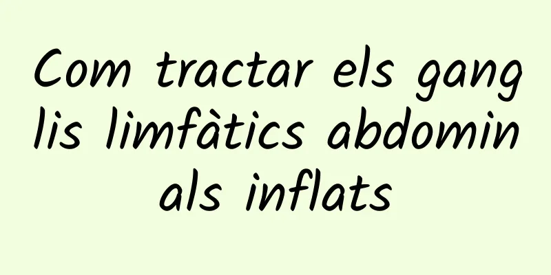 Com tractar els ganglis limfàtics abdominals inflats