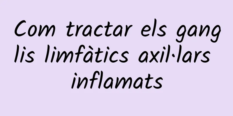 Com tractar els ganglis limfàtics axil·lars inflamats