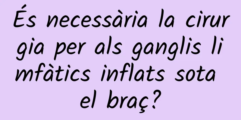 És necessària la cirurgia per als ganglis limfàtics inflats sota el braç?