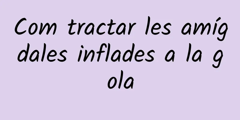 Com tractar les amígdales inflades a la gola
