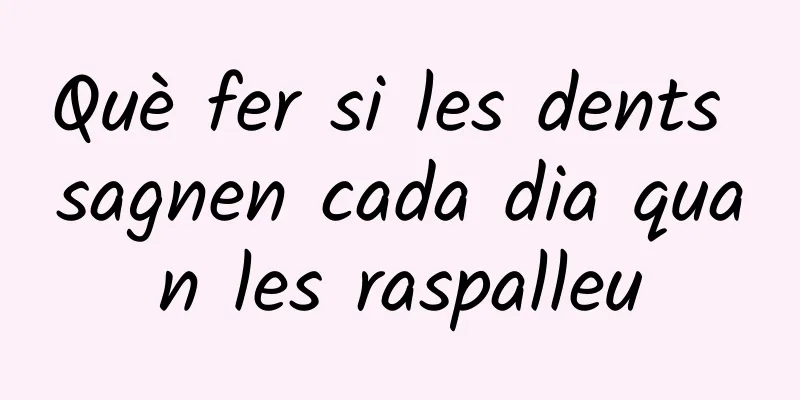 Què fer si les dents sagnen cada dia quan les raspalleu