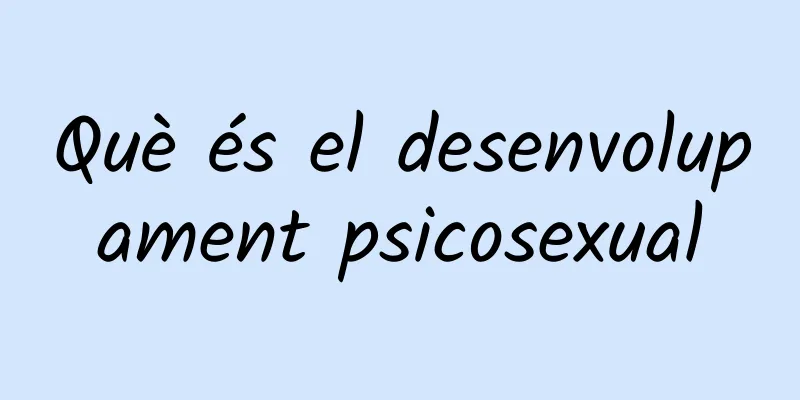 Què és el desenvolupament psicosexual
