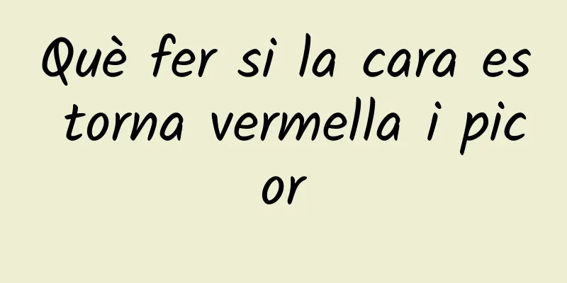 Què fer si la cara es torna vermella i picor