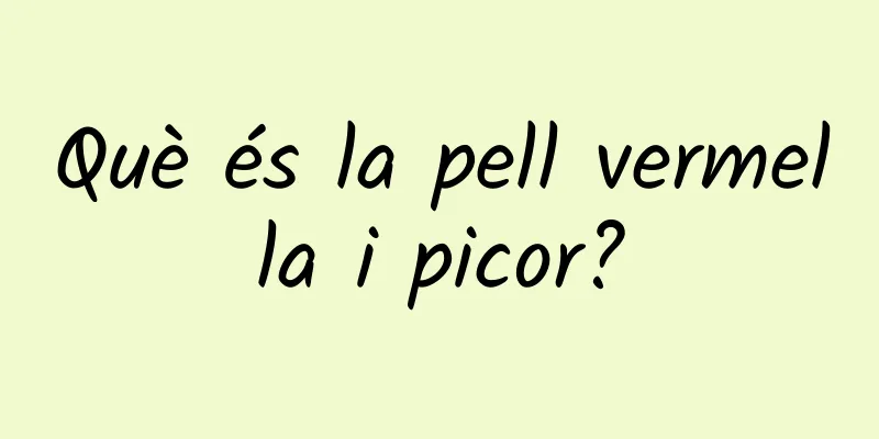 Què és la pell vermella i picor?
