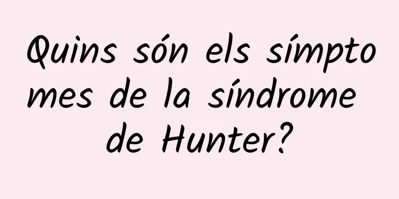 Quins són els símptomes de la síndrome de Hunter?