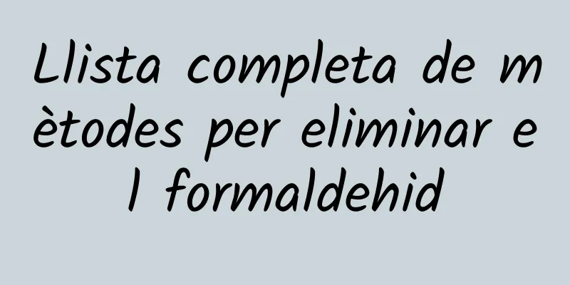 Llista completa de mètodes per eliminar el formaldehid