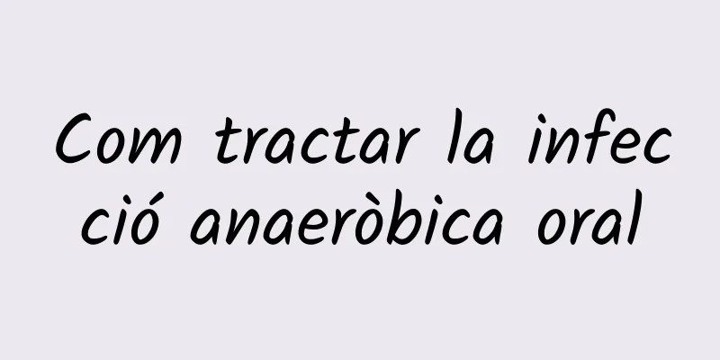 Com tractar la infecció anaeròbica oral