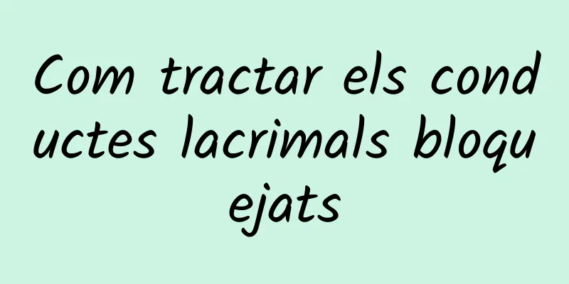 Com tractar els conductes lacrimals bloquejats